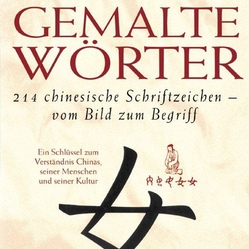 Gemalte Wörter- 214 Chinesische Schriftzeichen - Vom Bild zum Begriff.